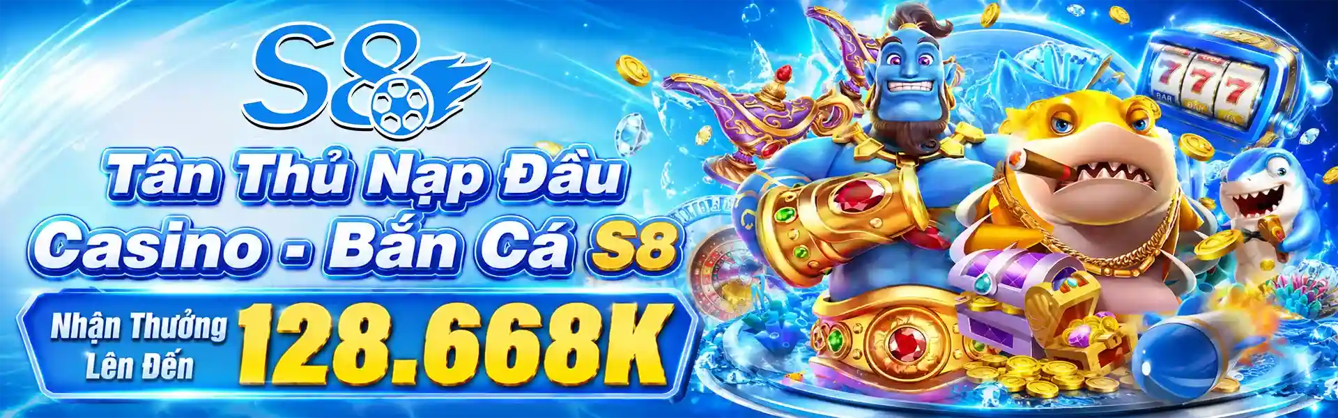 Tân Thủ Nạp Đầu Casino - Bắn Cá S8 Nhận Thưởng Lên Đến 128.668K