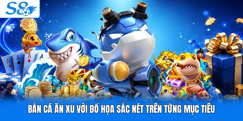 Bắn cá ăn xu với đồ họa sắc nét trên từng mục tiêu