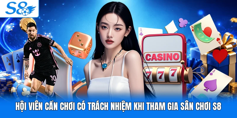 Hội viên cần chơi có trách nhiệm khi tham gia sân chơi S8
