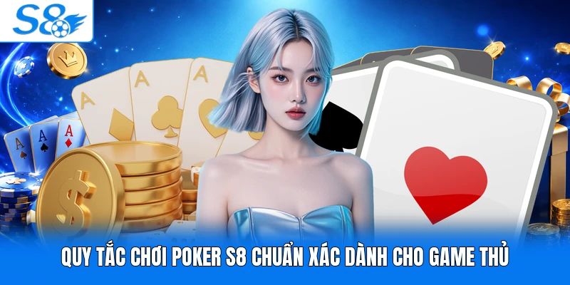 Quy tắc chơi poker S8 chuẩn xác dành cho game thủ