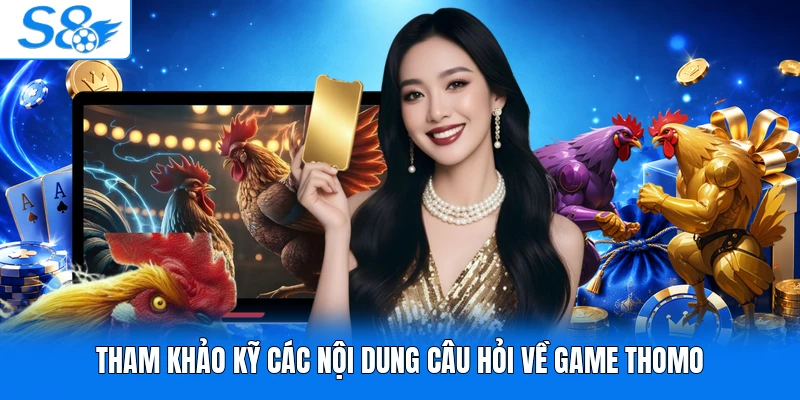 Tham khảo kỹ các nội dung câu hỏi về game Thomo