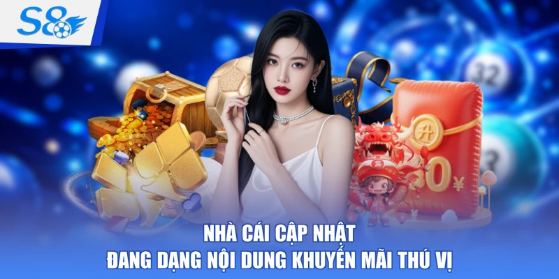 Nhà cái cập nhật đa dạng nội dung khuyến mãi thú vị